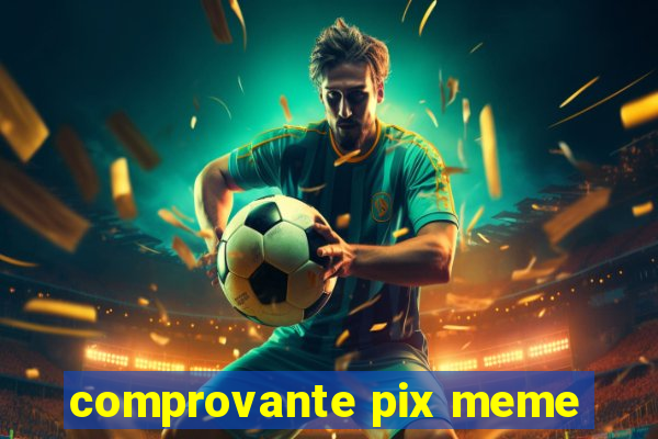 comprovante pix meme